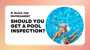 Why Do You Need Pool Inspection? A Guide for Homeowners